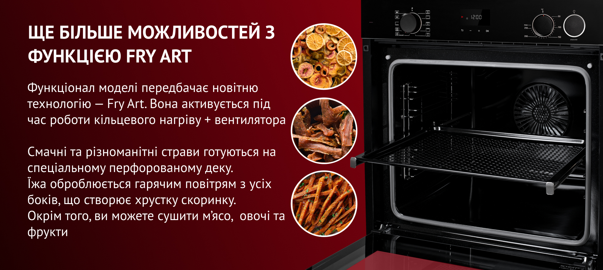 ЩЕ БІЛЬШЕ МОЖЛИВОСТЕЙ З ФУНКЦІЄЮ FRY ART Смачні та різноманітні страви готуються на спеціальному перфорованому деку. Їжа оброблюється гарячим повітрям з усіх боків, що створює хрустку скоринку.